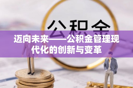 汇川迈向未来——公积金管理现代化的创新与变革