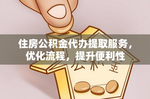 汇川住房公积金代办提取服务，优化流程，提升便利性