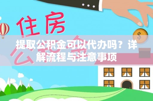 汇川提取公积金可以代办吗？详解流程与注意事项