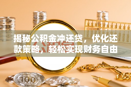 汇川揭秘公积金冲还贷，优化还款策略，轻松实现财务自由