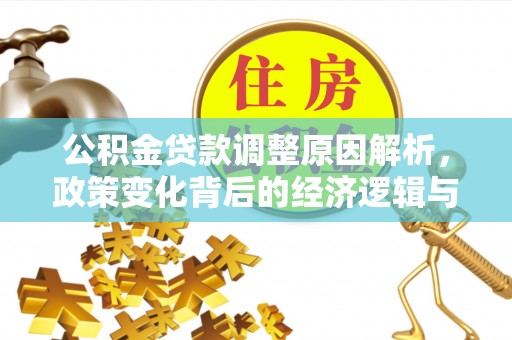 汇川公积金贷款调整原因解析，政策变化背后的经济逻辑与民生考量